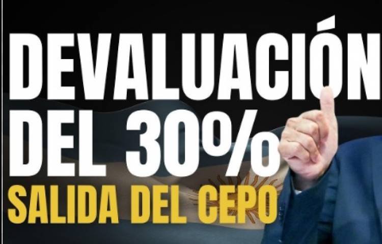 ¿CHAU CEPO Y BIENVENIDA DEVALUACIÓN DEL 30%?